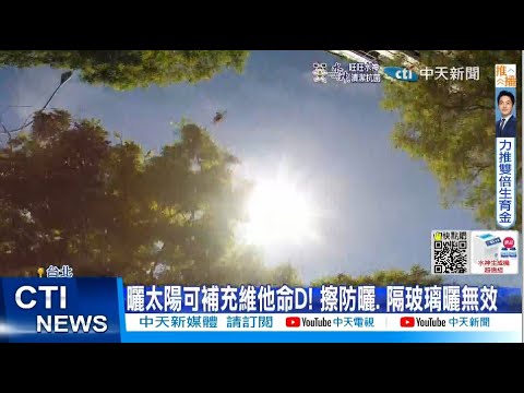 【每日必看】曬太陽可補充維他命D! 擦防曬.、隔玻璃曬無效 20220930@中天新聞CtiNews