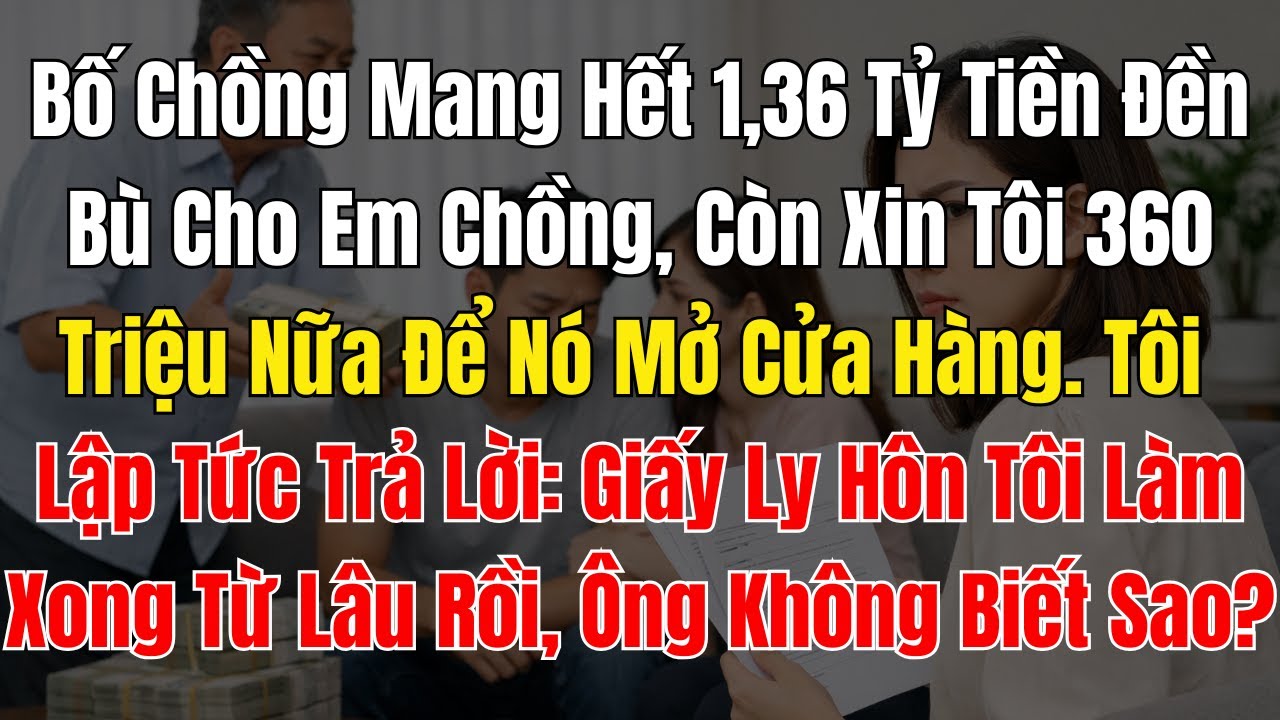 Bố Chồng Mang Hết 1,36 Tỷ Tiền Đền Bù Cho Em Chồng, Còn Xin Tôi 360 Triệu Nữa Để Nó Mở Cửa Hàng  Tôi