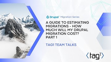 A Guide to Estimating Migrations: Part 1/3 - Drupal Migration Series - Tag1 Team Talks