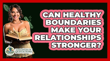 Can Healthy Boundaries Make Your Relationships Stronger? - Anecdotes in Quotation