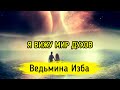 Я ВИЖУ МИР ДУХОВ ▶️ ВЕДЬМИНА ИЗБА - ИНГА ХОСРОЕВА