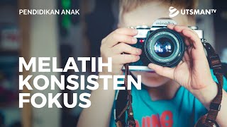 Pendidikan Anak - Melatih Konsisten Fokus - Ustadz Abdullah Zaen, Lc., M.A.