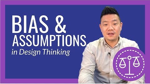 Bias and Assumptions in Design Thinking
