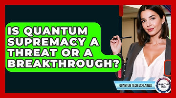 Is Quantum Supremacy A Threat Or A Breakthrough? - Quantum Tech Explained