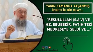 Yaşanmış Ibretlik Bir Olay Resulullah Sav Ve Hz Ebubekir Fatihteki Medreseye Geldi Ve