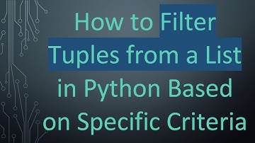 How to Filter Tuples from a List in Python Based on Specific Criteria