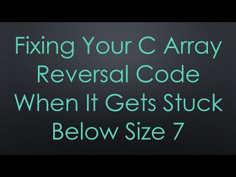 Fixing Your C Array Reversal Code When It Gets Stuck Below Size 7