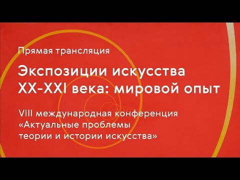 Экспозиции искусства ХХ-ХХI века: мировой опыт / сессия 4 (продолжение)