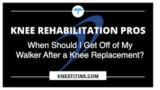When Should I Get Off of My Walker After a Knee Replacement?