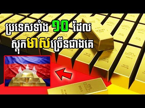 ប្រទេសទាំង ១០ ដែលមានស្តុកទុកមាសច្រើនជាងគេលើពិភពលោក