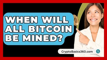 When Will All Bitcoin Be Mined? - CryptoBasics360.com