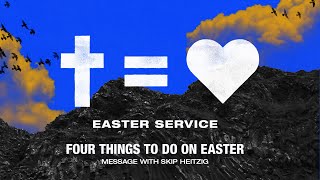 EASTER Sunday Full Service: Four Things to Do on Easter - Matthew 28:1-8 - Skip Heitzig