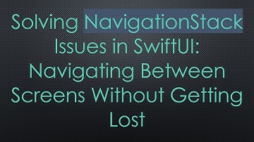 Solving NavigationStack Issues in SwiftUI: Navigating Between Screens Without Getting Lost