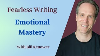 Fearless Writing with Bill Kenower: Emotional Mastery