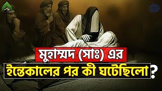 মুহাম্মদ (সাঃ) এর ইন্তেকালের পর কী ঘটেছিলো ? l মুহাম্মদ (সাঃ) এর উম্মত।
