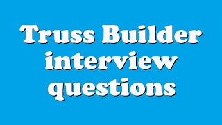 Truss Builder interview questions