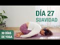 Día 27 - SUAVIDAD | Yoga Restaurativo para eliminar la tensión (25 min) | Reto de 30 días de Yoga