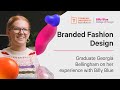 Branded fashion design grad georgia bellingham on her experience with billy blue