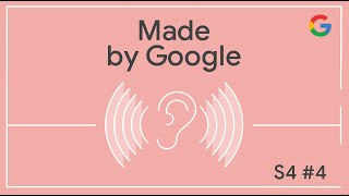 Made By Google Podcast S4E4: You Sound Great