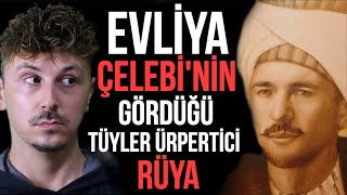 EVLİYA ÇELEBİ'NİN GÖRDÜĞÜ TÜYLER ÜRPERTİCİ RÜYA HAYATINI NASIL DEĞİŞTİRDİ