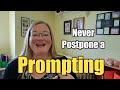 Never, never, never postpone a prompting | How to follow through on a prompting