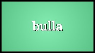Bulla Meaning
