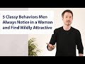 5 classy behaviors men always notice in a woman and find wildly attractive