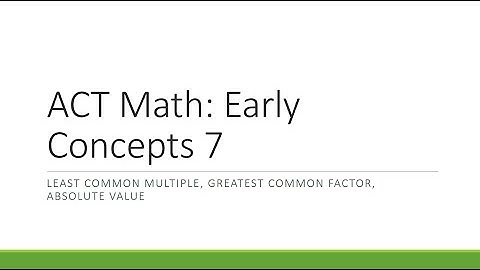 ACT Math: Early Concepts Part 7 (LCM/GCF, Absolute Value)