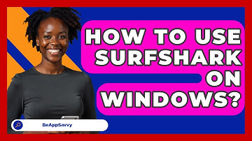 How To Use Surfshark On Windows? - Be App Savvy