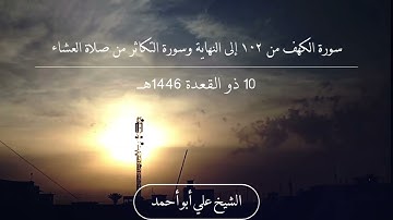 صلاة العشاء | الشيخ علي أبو أحمد - من سورة الكهف وسورة التكاثر | 10 ذو القعدة 1446هـ
