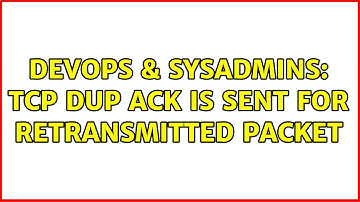 DevOps & SysAdmins: TCP DUP ACK is sent for retransmitted packet
