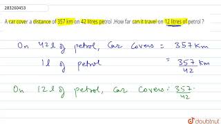 A car cover a distance of 357 km on 42 litres petrol .How far can it travel on 12 litres of petr...