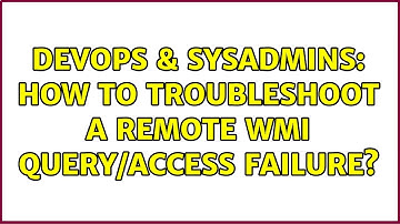 DevOps & SysAdmins: How to troubleshoot a remote wmi query/access failure?