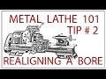 Metal Lathe 101, Tip #2: Realigning a bore