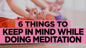 6 Meditation Do’s And Don’ts | Meditation Techniques For Beginners | What To Think During Meditation