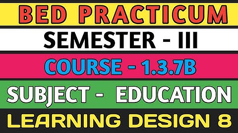 B.E.D  Practicum 1.3.7B । Semester 3 । Learning Design। Education। Shakti Sir।