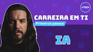 Inteligência Artificial (IA em TI): O Caminho de Como Entrar e o que Esperar na Carreira em TI
