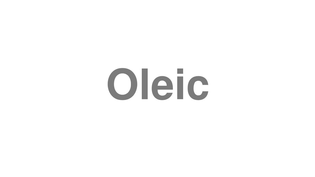 How to Pronounce "Oleic"