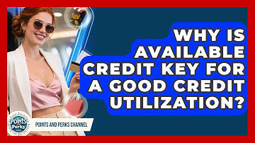 Why Is Available Credit Key For A Good Credit Utilization? - Points and Perks Channel