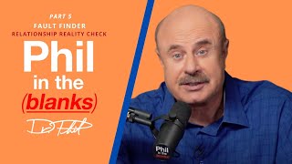 Fault Finder: Relationship Reality Check Pt 5 | Phil In The Blanks Podcast | Full Episode