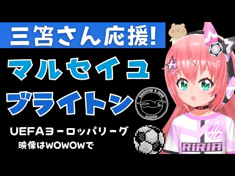 EL同時視聴|三笘薫 応援！マルセイユ対ブライトン UEFAヨーロッパリーグ23‐24第節！三笘とブライトン、苦境脱出なるか～！？ 【#光りりあ サッカーVTuber 】※映像はWOWOWで！