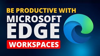How Microsoft Edge Workspaces Can Save Your Day!