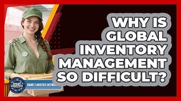 Why Is Global Inventory Management So Difficult? - Smart Logistics Network