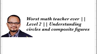 Worst math teacher ever || Level 2 || Understanding circles and composite figures
