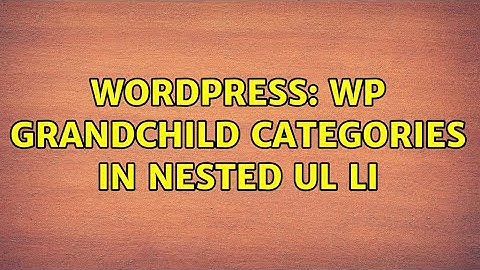 Wordpress: WP grandchild categories in nested ul li