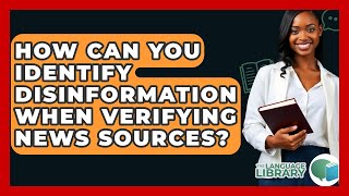 How Can You Identify Disinformation When Verifying News Sources? - The Language Library