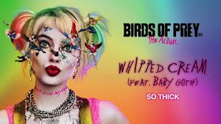 WHIPPED CREAM - So Thick (feat. Baby Goth) (from Birds of Prey: The Album) [ Audio]
