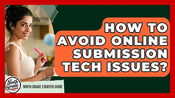 How To Avoid Online Submission Tech Issues? - Ninth Grade Starter Guide