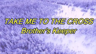 Video thumbnail of "Take Me To The Cross - Brother's Keeper - with lyrics"