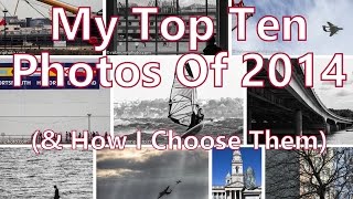My Top Ten Photos Of 2014 & My Technique For Choosing & Sorting Them